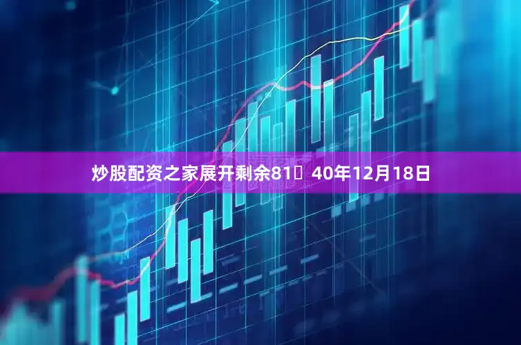 炒股配资之家展开剩余8140年12月18日