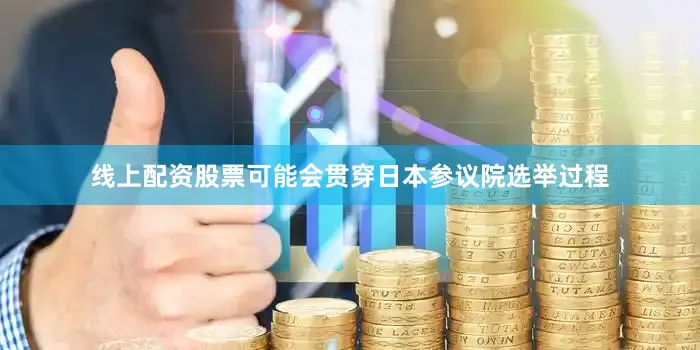线上配资股票可能会贯穿日本参议院选举过程