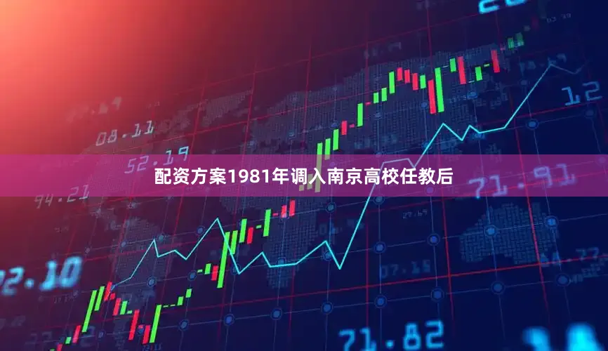 配资方案1981年调入南京高校任教后