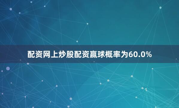 配资网上炒股配资赢球概率为60.0%