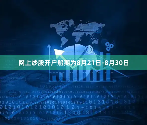 网上炒股开户船期为8月21日-8月30日