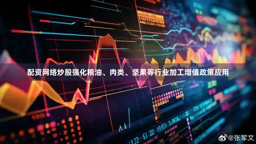 配资网络炒股强化粮油、肉类、坚果等行业加工增值政策应用