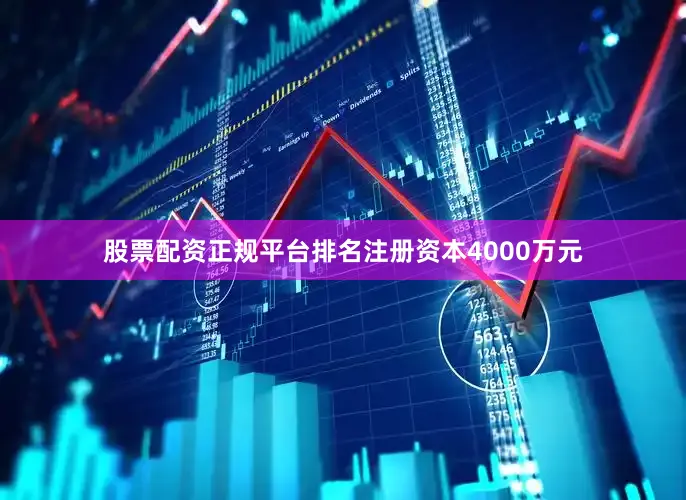 股票配资正规平台排名注册资本4000万元
