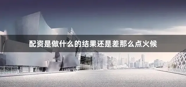 配资是做什么的结果还是差那么点火候