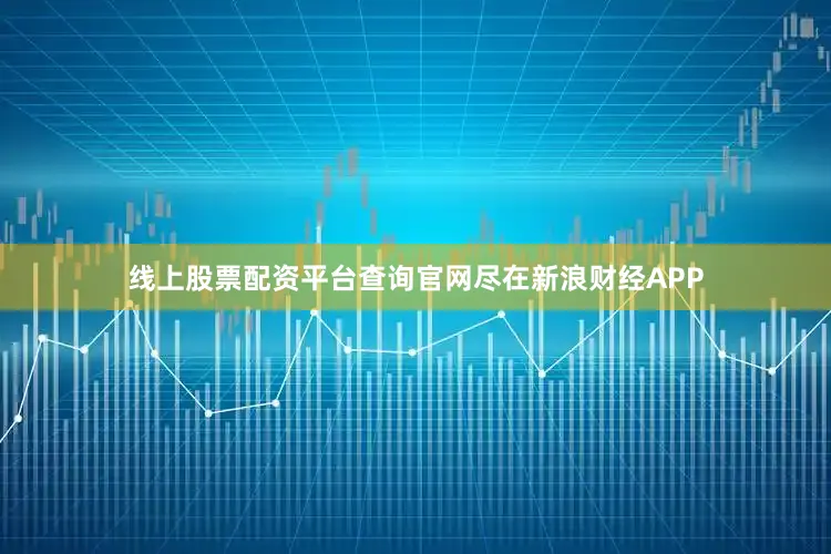 线上股票配资平台查询官网尽在新浪财经APP