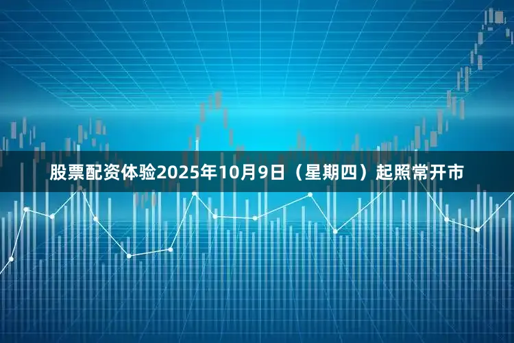 股票配资体验2025年10月9日（星期四）起照常开市